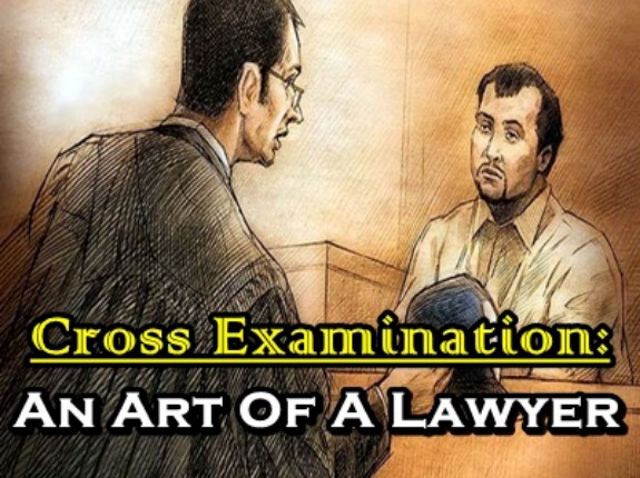Cross Examination: An Art Of A Lawyer